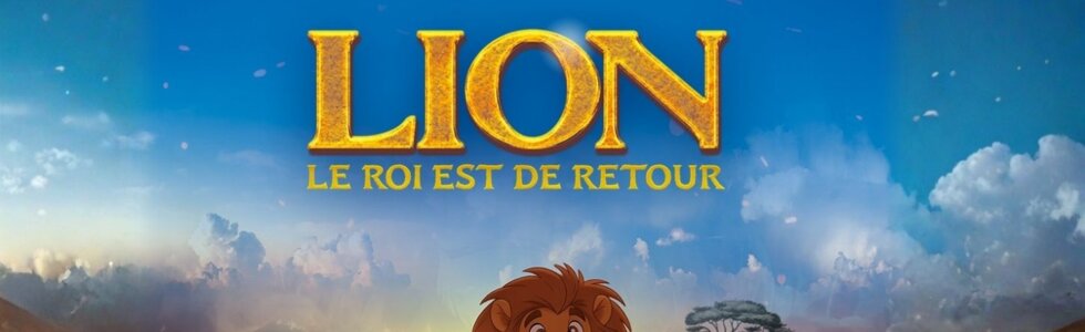 LION, LE ROI EST DE RETOUR